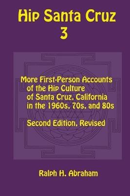 Hip Santa Cruz 3: First-Person Accounts of the Hip Culture of Santa Cruz in the 1960s, 1970s, and 1980s - cover