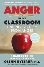 Anger in the Classroom: Finding Freedom from Anger: A Handbook for Teacher and Learner