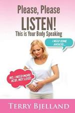 Please, Please LISTEN: This Is Your Body Speaking