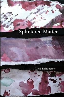 Splintered Matter - Delia Lajeunesse - cover