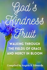 God's Kindness Fruit: Walking Through the Fields of Grace and Mercy in Bloom