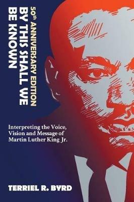 By This Shall We Be Known: Interpreting the Voice, Vision and Message of Martin Luther King Jr. - Terriel R Byrd - cover