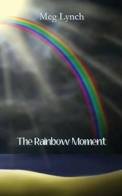 The Rainbow Moment - Meg Lynch - cover