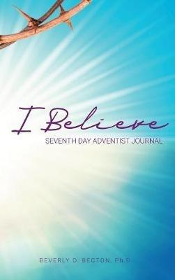 I Believe: I am a Seventh Day Adventist - Beverly D Becton - cover