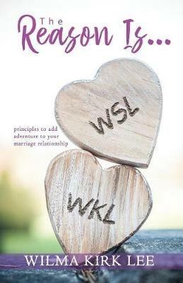 The Reason Is...: Principles to Add Adventure to Your Marriage Relationship - Wilma Kirk Lee - cover