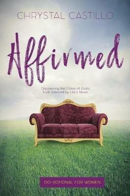 Affirmed: Discovering the Echos of God's Truth Silenced by Life's Noise - Chyrstal Castillo - cover