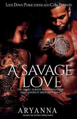 A Savage Love: The Heart Always Wants What the Mind Knows It Shouldn't Have - Aryanna - cover