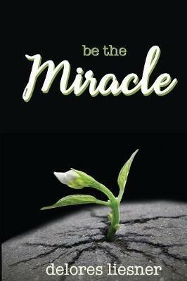 Be the Miracle - Delores Liesner - cover