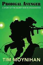 Prodigal Avenger: A Story of the Secret War in Afghanistan