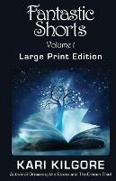 Fantastic Shorts: Volume 1: A Fantasy Short Story Collection - Kari Kilgore - cover