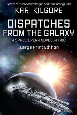 Dispatches from the Galaxy: A Space Opera Novella Trio - Kari Kilgore - cover