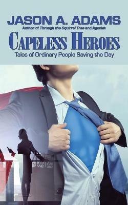 Capeless Heroes: Tales of Everyday Saviors - Jason a Adams - cover