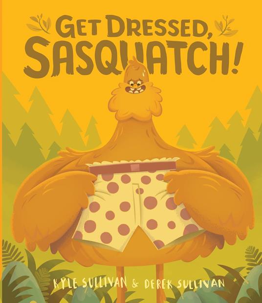 Get Dressed, Sasquatch! - Kyle Sullivan,Derek Sullivan - ebook