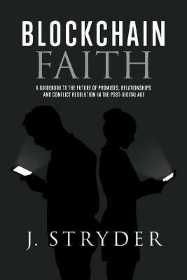 Blockchain Faith: A Guidebook to The Future of Promises, Relationships and Conflict Resolution in The Post-Digital Age - Jonny Stryder - cover