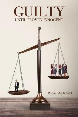 Guilty Until Proven Innocent - Robert Archibald - cover