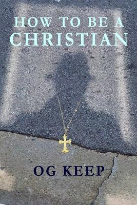 How To Be A Christian - Og Keep - cover