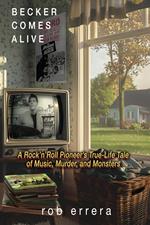 Becker Comes Alive: A Rock 'n' Roll Pioneer's True Tale of Music, Murder, and Monsters