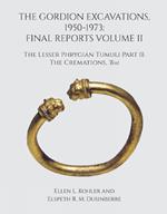 The Gordion Excavations, 1950-1973: Final Reports Volume II; The Lesser Phrygian Tumuli Part 2 The Cremations