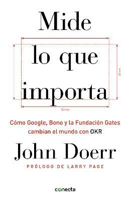 Mide lo que importa: Cómo Google, Bono y la Fundación Gates cambian el mundo con OKR / Measure What Matters - John Doerr - cover