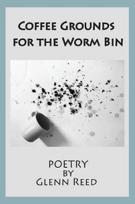 Coffee Grounds for the Worm Bin - Glenn Reed - cover