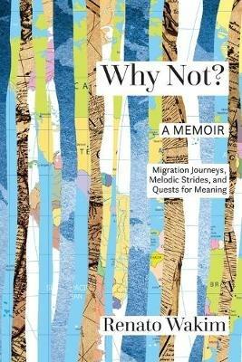 Why Not?: Migration Journeys, Melodic Strides, and Quests for Meanings - Renato Wakim - cover