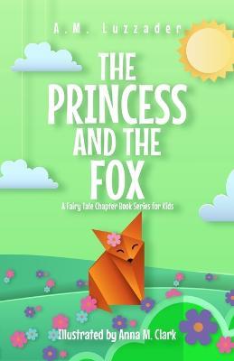 The Princess and the Fox A Fairy Tale Chapter Book Series for Kids - A M Luzzader - cover