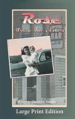 Rose From the Ashes: Large Print Edition - Christine Keleny - cover