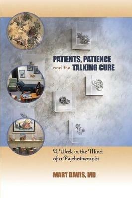 Patients, Patience, and the Talking Cure: A Week in the Mind of a Psychotherapist - Mary Davis - cover