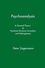 Psychoanalysis: A General Theory of Psychical Structure Formation and Pathogenesis