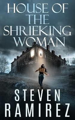 House of the Shrieking Woman: A Sarah Greene Supernatural Mystery - Steven Ramirez - cover