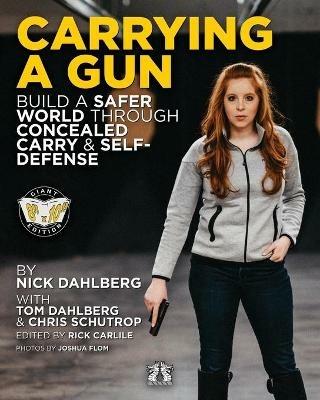 Carrying a Gun: Build a Safer World Through Concealed Carry and Self-Defense - Nick Dahlberg,Tom Dahlberg,Chris Schutrop - cover