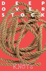 Deep Overstock Issue 22: Knots