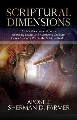 Scriptural Dimensions: An Apostolic Revelation for Releasing Lawful and Restricting Unlawful Doors & Rooms within the Spiritual Realms - Sherman D Farmer - cover