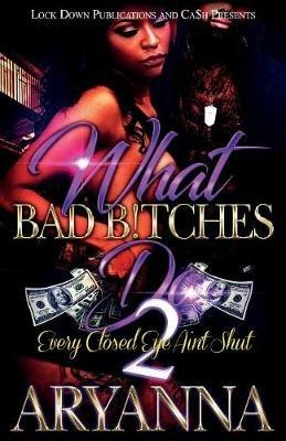 What Bad Bitches Do 2: Every Closed Eye Ain't Shut - Aryanna - cover