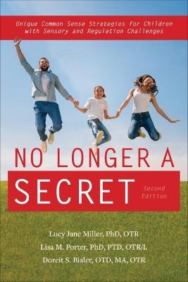 No Longer a Secret: Unique Common Sense Strategies for Children with Sensory and Regulation Challenges - Lucy Miller,Doreit Bialer,Lisa Porter - cover