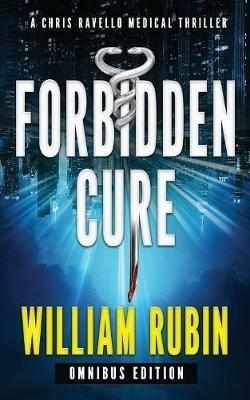 Forbidden Cure: Omnibus Edition: A Chris Ravello Medical Thriller - William Rubin - cover