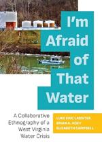 I'm Afraid of That Water: A Collaborative Ethnography of a West Virginia Water Crisis