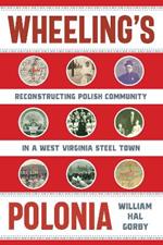Wheeling's Polonia: Reconstructing Polish Community in a West Virginia Steel Town