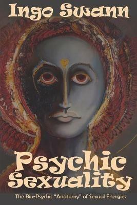 Psychic Sexuality: The Bio-Psychic Anatomy of Sexual Energies - Ingo Swann - cover