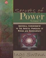 Secrets of Power, Volume I: Individual Empowerment vs The Societal Panorama of Power and Depowerment - Ingo Swann - cover