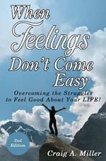 When Feelings Don't Come Easy: Overcoming the struggles to feel good about your LIFE!
