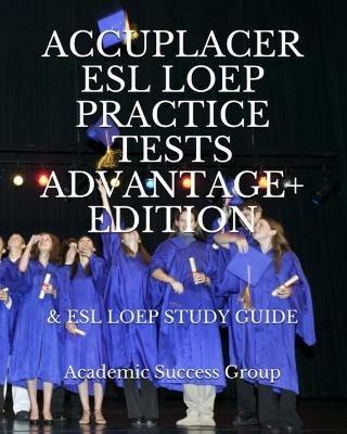 Accuplacer ESL LOEP Practice Tests and ESL LOEP Study Guide Advantage+ Edition - Academic Success Group - cover