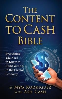 The Content to Cash Bible: Everything You Need to Know to Build Wealth in the Creator Economy - Myq Rodriguez,Ash Cash - cover