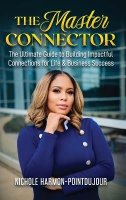 The Master Connector: The Ultimate Guide to Building Impactful Connections for Life & Business Success - Nichole Harmon-Pointdujour - cover