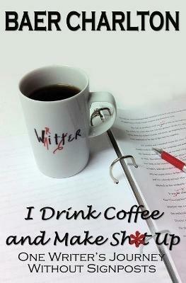 I Drink Coffee and Make Shit Up - Baer Charlton - cover
