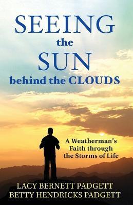 Seeing the Sun behind the Clouds: A Weatherman's Faith through the Storms of Life - Lacy Bernett Padgett,Betty Hendricks Padgett - cover