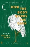 How the Body Works the Dark: New and Revised Love Poems