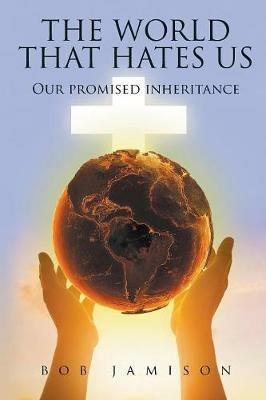 The World That Hates Us: Our Promised Inheritance - Bob Jamison - cover