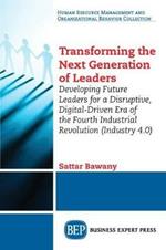Transforming the Next Generation Leaders: Developing Future Leaders for a Disruptive, Digital-Driven Era of the Fourth Industrial Revolution (Industry 4.0)