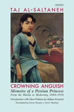 Crowning Anguish: Memoirs of a Persian Princess from the Harem to Modernity, 1884–1914